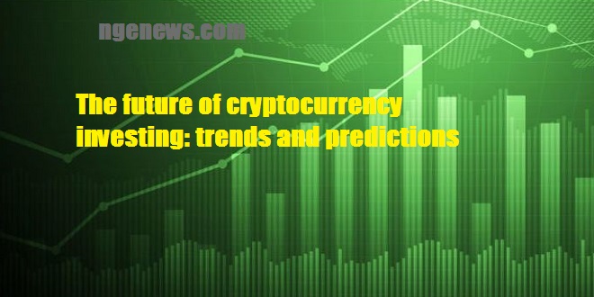 The future of cryptocurrency investing: trends and predictions