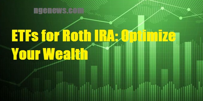 ETFs for Roth IRA: Optimize Your Wealth