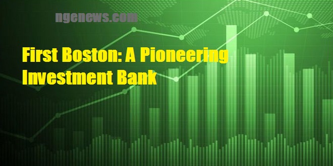 First Boston: A Pioneering Investment Bank
