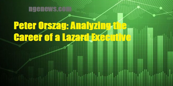 Peter Orszag: Analyzing the Career of a Lazard Executive